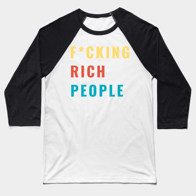 F*CKING Rich People Funny Sarcastic Humor Gift Baseball T-Shirt by gillys